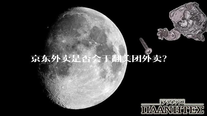 京东外卖是否会干翻美团外卖？